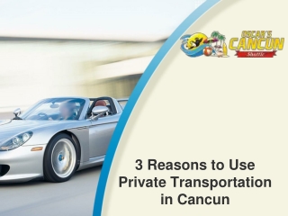 3 Reasons to Use Private Transportation in Cancun