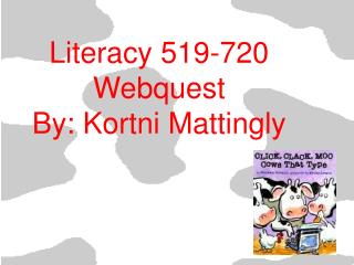 Literacy 519-720 Webquest By: Kortni Mattingly