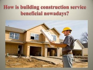 How is building construction service beneficial nowadays