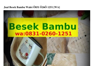 Jual Besek Bambu Walet ౦8౩1-౦ᒿϬ౦-1ᒿ51[WhatsApp]