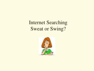 Internet Searching Sweat or Swing?