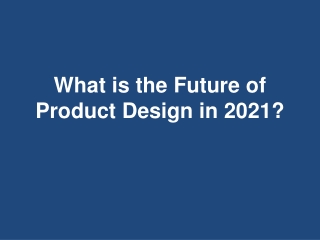 What is the Future of Product Design in 2021