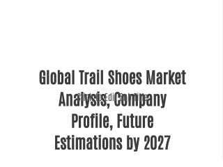 Global Trail Shoes Market Analysis, Company Profile, Future Estimations by 2027