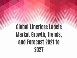 Global Linerless Labels Market Growth, Trends, and Forecast 2021 to 2027