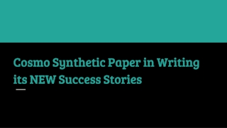 Cosmo Synthetic Paper in Writing its NEW Success Stories