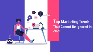 Top Marketing Trends That Cannot Be Ignored in 2021