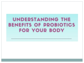 Understanding the Benefits of Probiotics for your Body