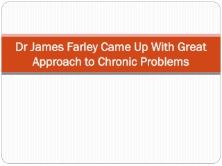 Dr James Farley Came Up With Great Approach to Chronic Problems