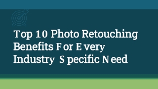 Top 10 Photo Retouching Benefits For Every Industry-Specific Need