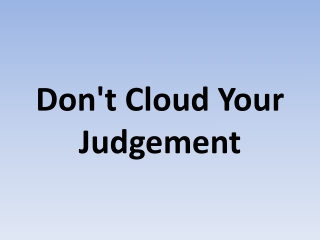 Don't Cloud Your Judgement