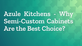Azule Kitchens - Why Semi-Custom Cabinets Are the Best Choice