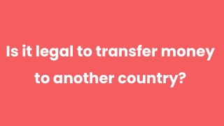 Is it legal to transfer money to another country_