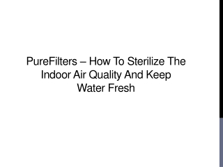 PureFilters – How to Sterilize the Indoor Air Quality and Keep Water Fresh