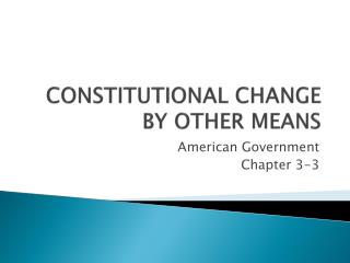 CONSTITUTIONAL CHANGE BY OTHER MEANS
