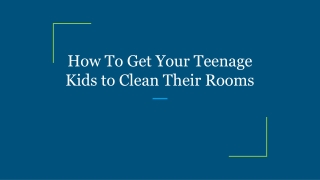 How To Get Your Teenage Kids to Clean Their Rooms