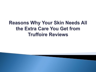 Reasons Why Your Skin Needs All the Extra Care You Get from Truffoire Reviews