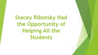 Stacey Ribotsky Had the Opportunity of Helping All the Students