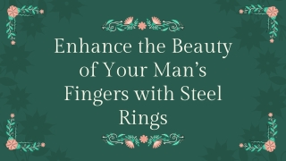 Enhance the Beauty of Your Man’s Fingers with Steel Rings