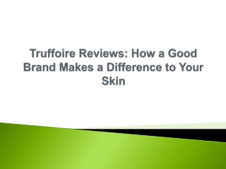 Truffoire Reviews - How a Good Brand Makes a Difference to Your Skin
