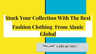 Stock Your Collection With The Best Fashion Clothing  From Alanic Global