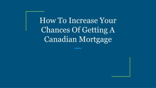 How To Increase Your Chances Of Getting A Canadian Mortgage