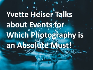 Yvette Heiser Talks about Events for Which Photography is an Absolute Must!