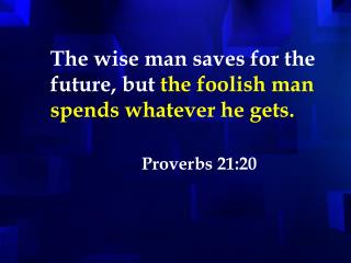 The wise man saves for the future, but the foolish man spends whatever he gets.