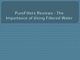 PureFilters Reviews - The Importance of Using Filtered Water