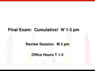 Final Exam: Cumulative! W 1-3 pm