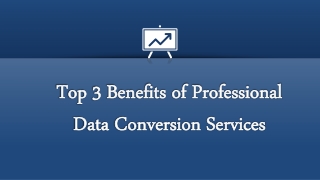 Top 3 Benefits of Professional Data Conversion Services
