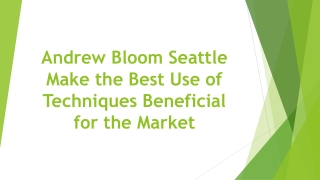 Andrew Bloom Seattle Make the Best Use of Techniques Beneficial for the Market