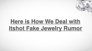 Here is How We Deal with Itshot Fake Jewelry Rumor