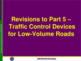 Revisions to Part 5 – Traffic Control Devices for Low-Volume Roads