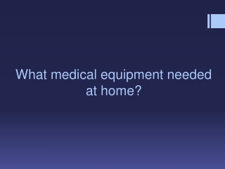 What medical equipment needed at home