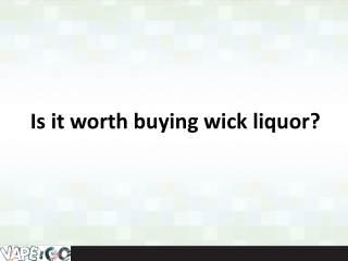 Is it worth buying wick liquor