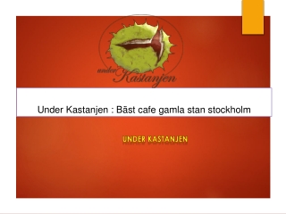 Under Kastanjen : Bäst cafe gamla stan stockholm