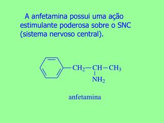 A anfetamina possui uma ação estimulante poderosa sobre o SNC (sistema nervoso central). a