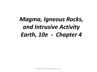 Magma, Igneous Rocks, and Intrusive Activity Earth, 10e - Chapter 4