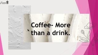 Coffee- More than a drink