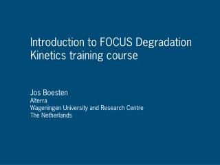 Introduction to FOCUS Degradation Kinetics training course Jos Boesten Alterra Wageningen University and Research Centr