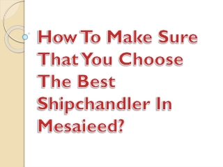 How To Make Sure That You Choose The Best Shipchandler In Mesaieed?