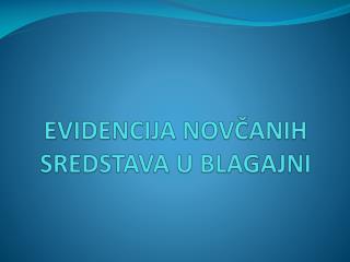 EVIDENCIJA NOVČANIH SREDSTAVA U BLAGAJNI