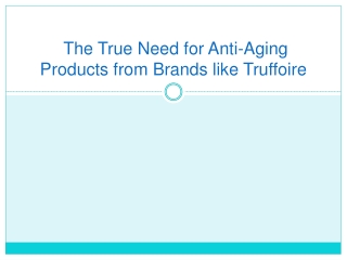  The True Need for Anti-Aging Products from Brands like Truffoire