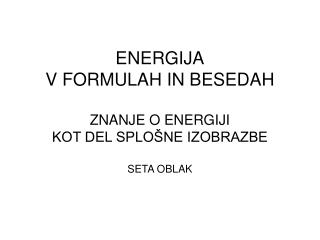 ENERGIJA V FORMULAH IN BESEDAH ZNANJE O ENERGIJI KOT DEL SPLOŠNE IZOBRAZBE SETA OBLAK