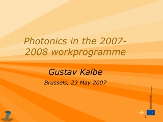 Photonics in the 2007-2008 workprogramme Gustav Kalbe Brussels, 23 May 2007