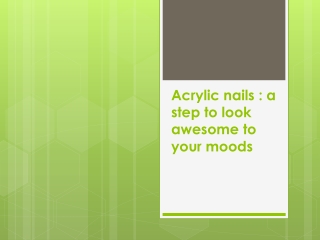 Acrylic nails : a step to look awesome to your moods