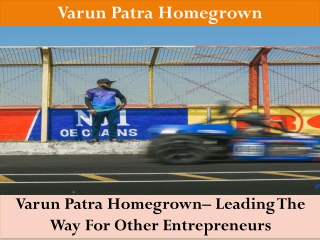 Varun Patra Homegrown– Leading The Way For Other Entrepreneurs
