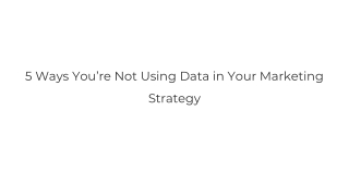 5 Ways You’re Not Using Data in Your Marketing Strategy