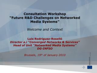 Consultation Workshop “Future R&amp;D Challenges on Networked Media Systems” Welcome and Context