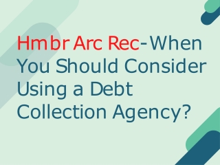 Hmbr Arc Rec-When You Should Consider Using a Debt Collection Agency